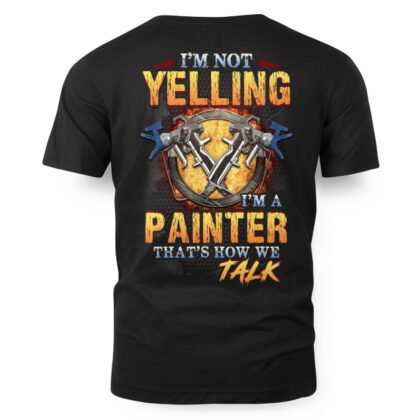 I'm Not Yelling - Painter Quote T-Shirt